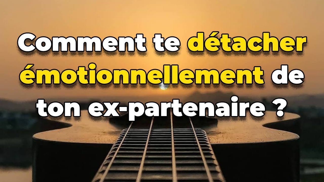 Comment te détacher émotionnellement de ton ex-partenaire : 5 étapes SIMPLES et PERTINENTES