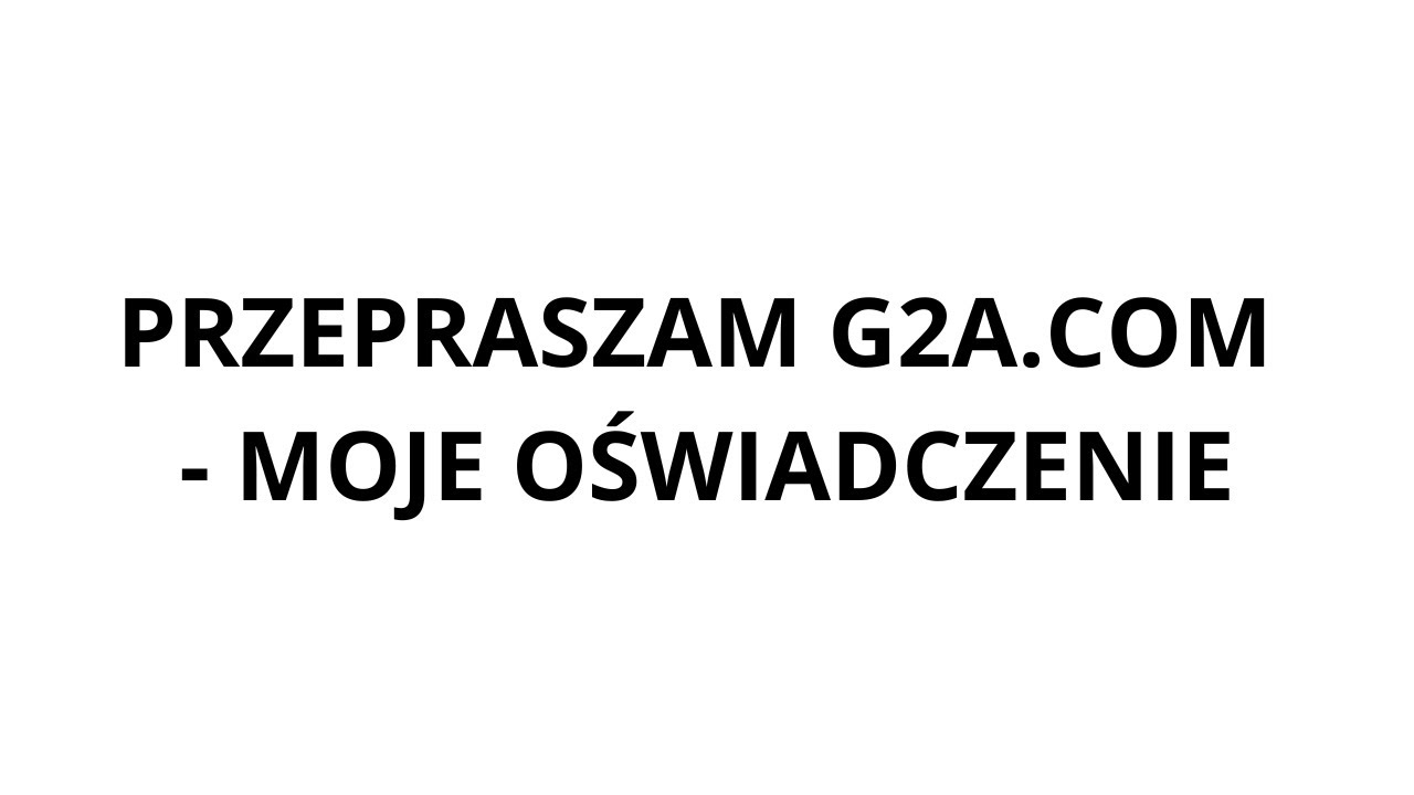 Przepraszam G2A - Moje oświadczenie