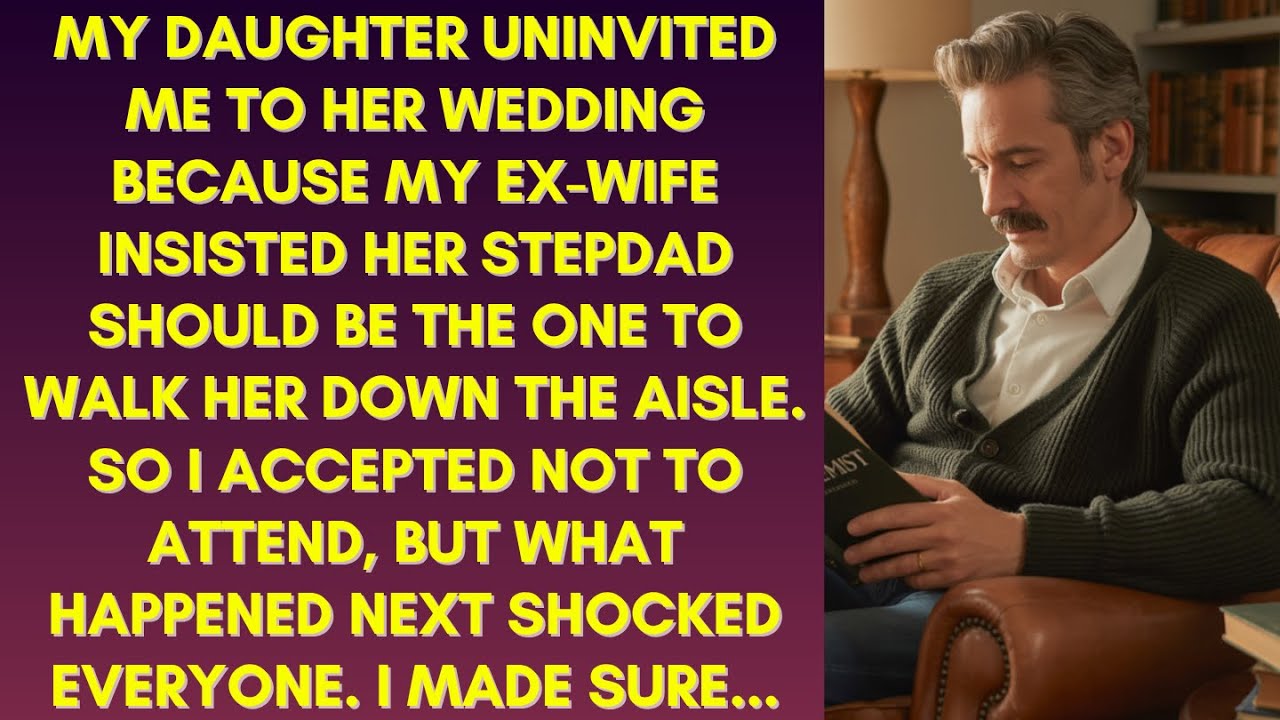 MY DAUGHTER UNINVITED ME TO HER WEDDING BECAUSE MY EX-WIFE INSISTED I DON'T ATTEND. SO I...