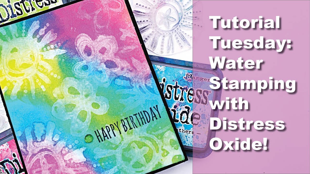 Tutorial Tuesday: Water Stamping with Tim Holtz Distress Oxides Ink Lift How-To Technique Video