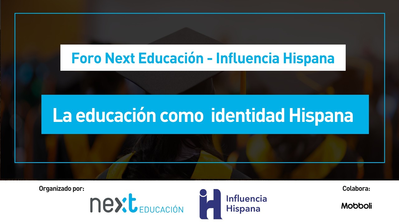 Foro Next Educación - Influencia Hispana: ‘La educación como identidad hispana’