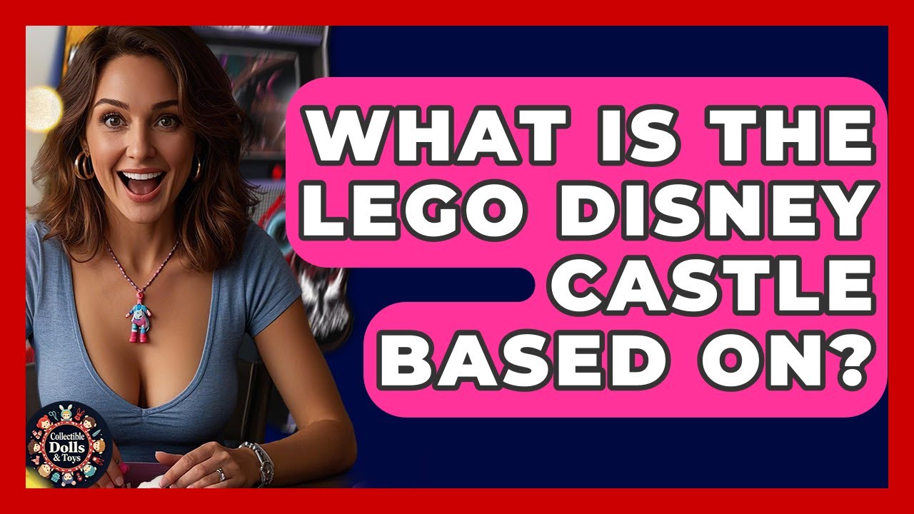 What Is The LEGO Disney Castle Based On? - Collectible Dolls and Toys