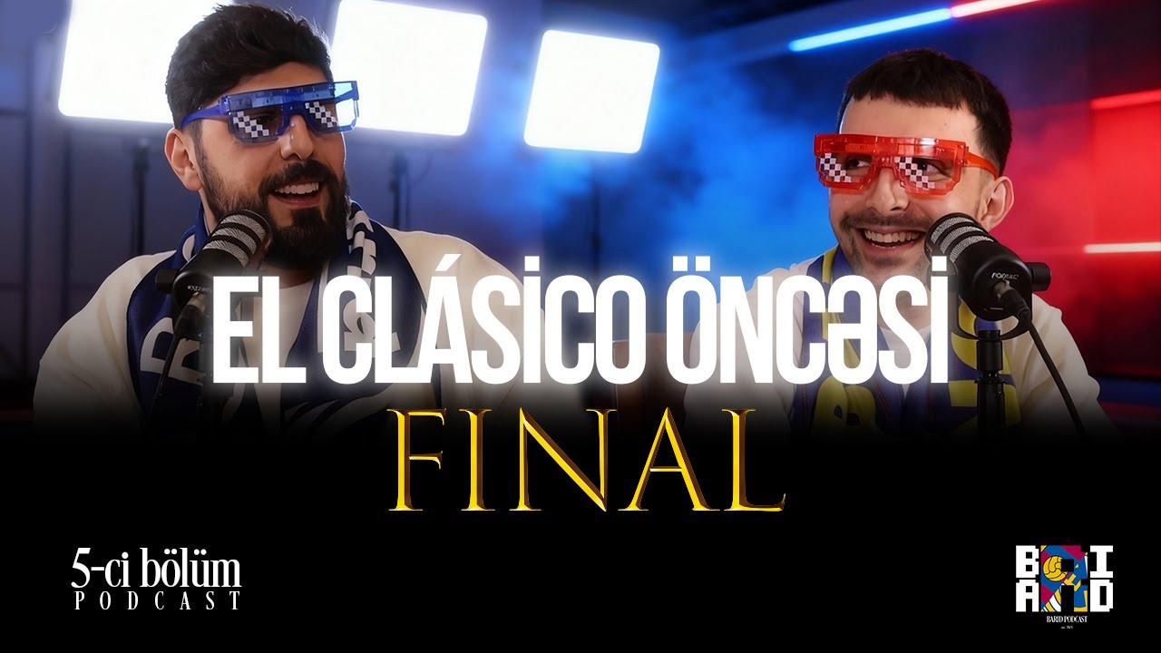 EL CLÁSICO ÖNCƏSİ - FİNAL I Barid Podcast I 5. Bölüm