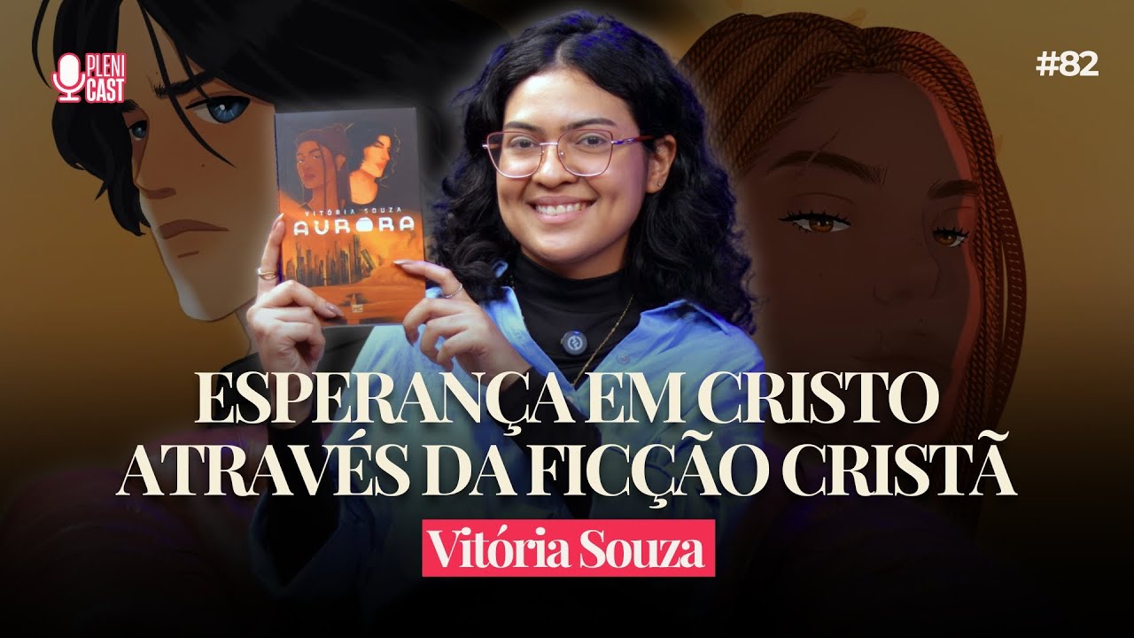 Esperan&ccedil;a em Cristo atrav&eacute;s da Fic&ccedil;&atilde;o Crist&atilde; com Vit&oacute;ria Souza #plenicast  #82