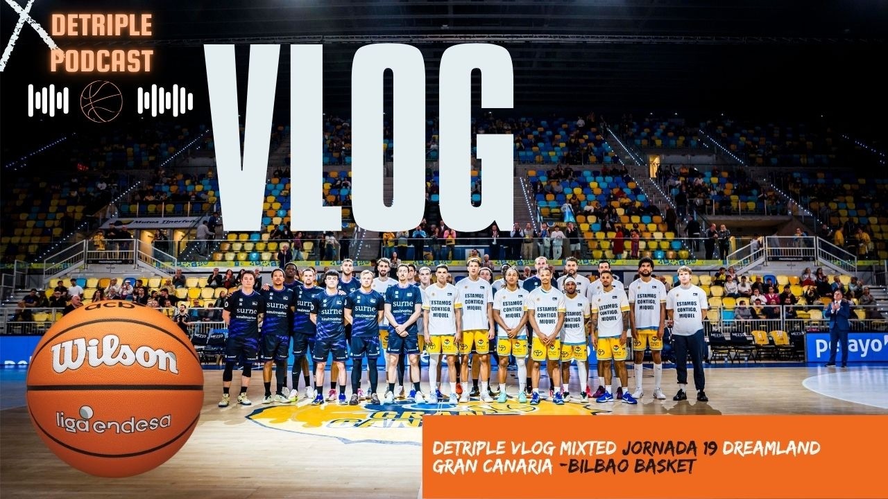 DeTriple Vlog Jornada 19 Liga Endesa Dreamland Gran Canaria- Surne Bilbao Basket