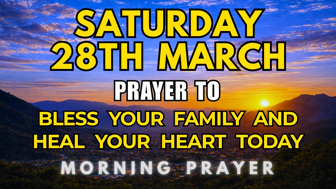 Saturday, March 28th, 2026 | Morning Prayer to Bless Your Family and Heal Your Heart Today