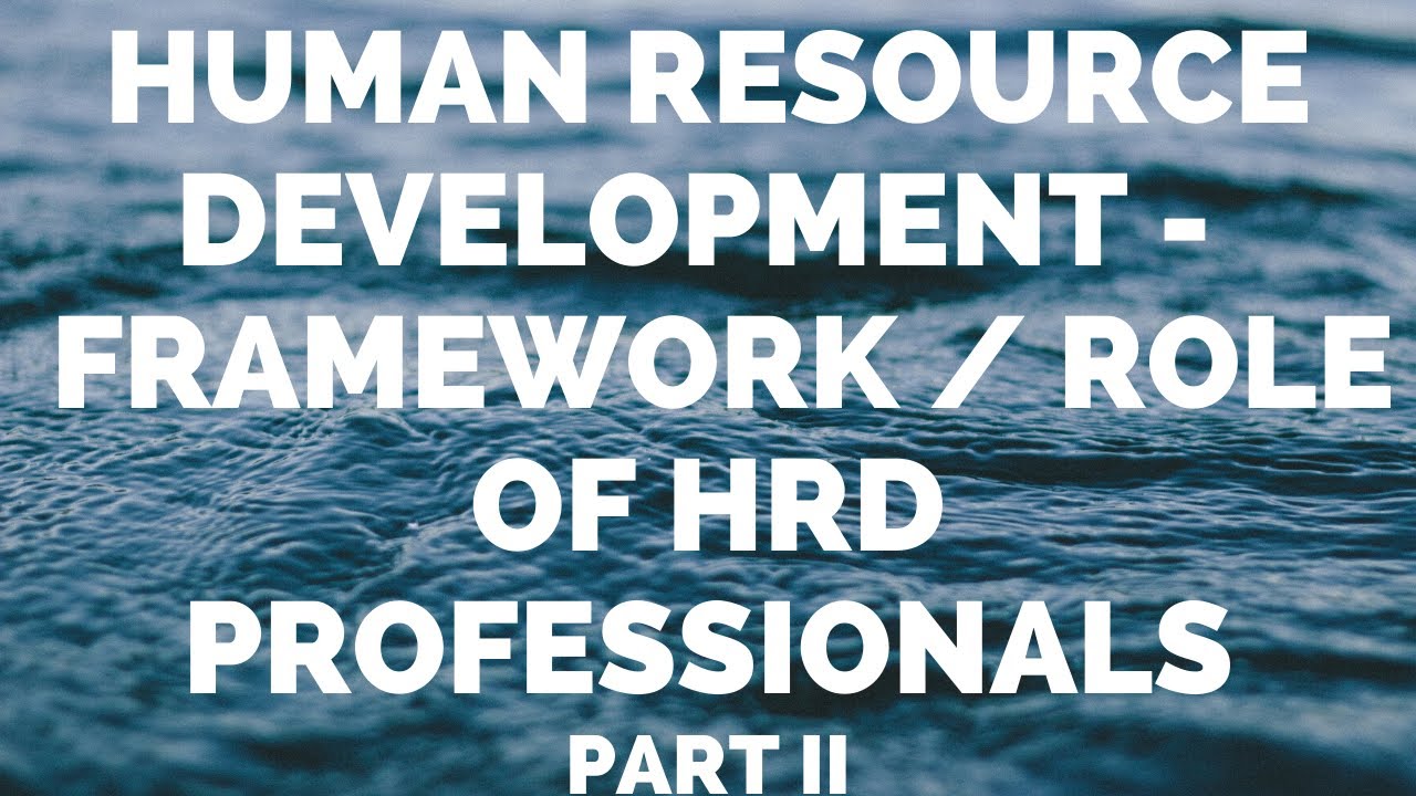 HUMAN RESOURCE DEVELOPMENT - FRAMEWORK PROCESS  ROLE OF HRD PROFESSIONALS