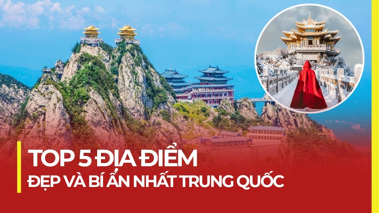 TOP 5 ĐỊA ĐIỂM ĐẸP VÀ BÍ ẨN NHẤT TRUNG QUỐC