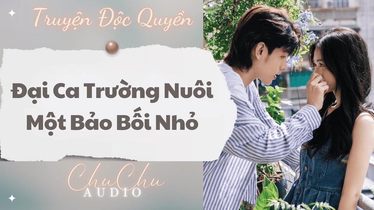 Truyện Audio || Đại Ca Trường Nuôi Một Bảo Bối Nhỏ || ChuChu Audio