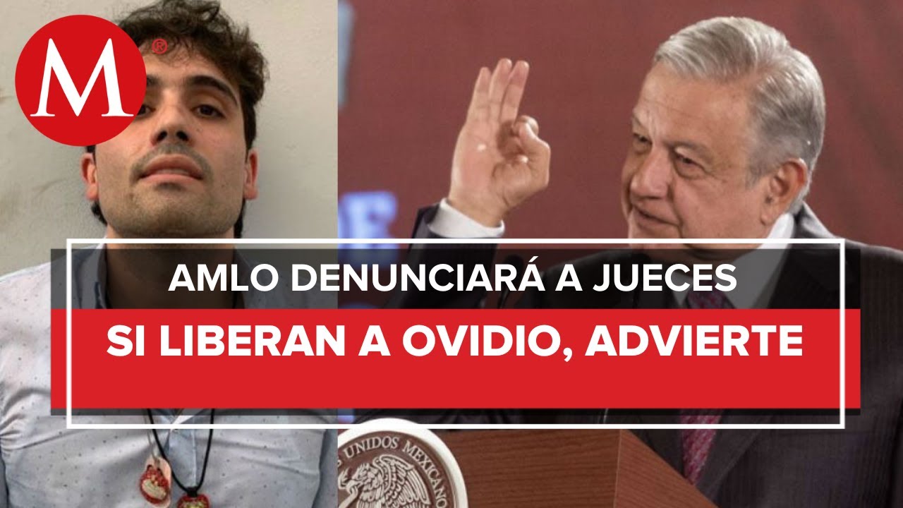 AMLO se va contra jueces por caso Ovidio Guzmán