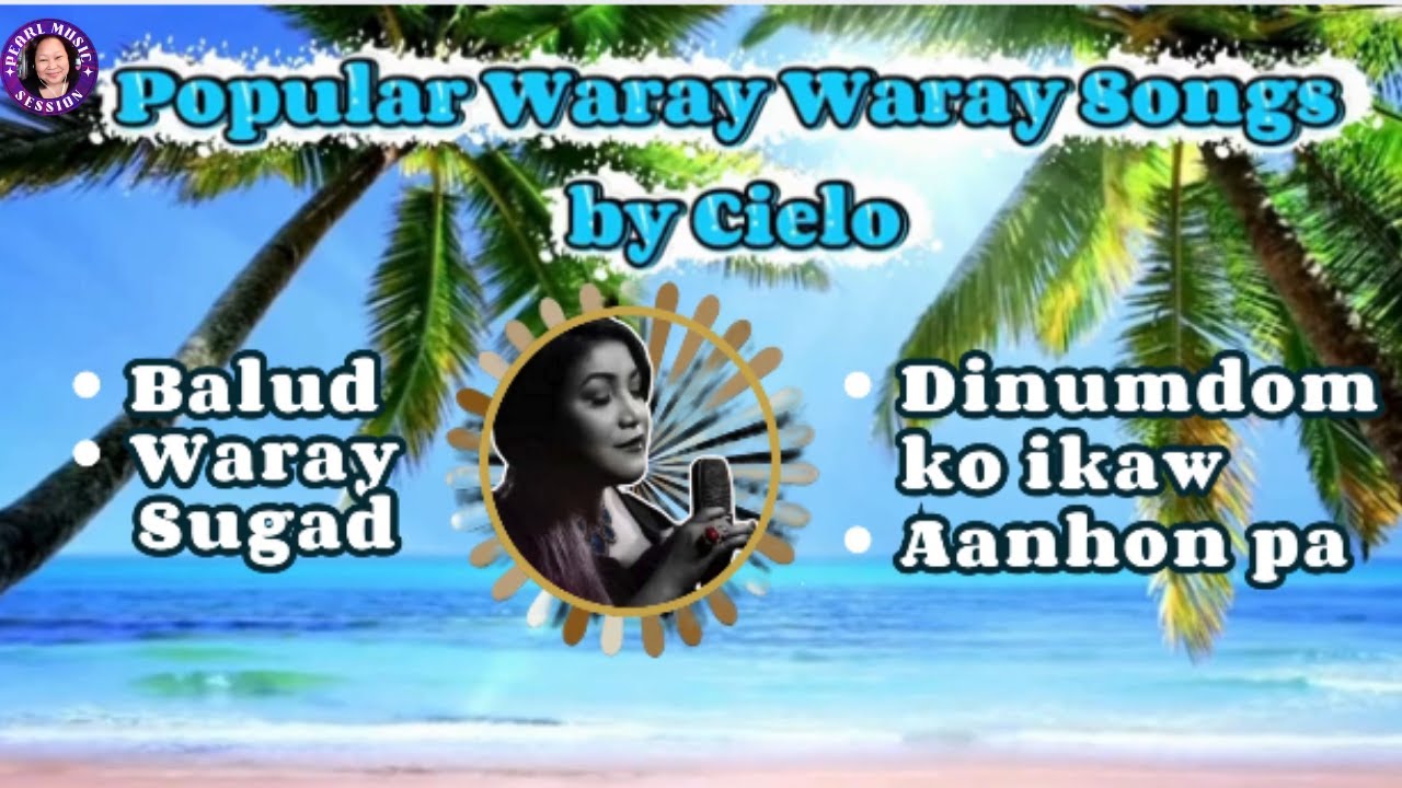 POPULAR WARAY WARAY SONGS BY CIELO /BALUD/WARAY SUGAD/DINUMDOM KO IKAW/AANHON PA @pearlmusicsession