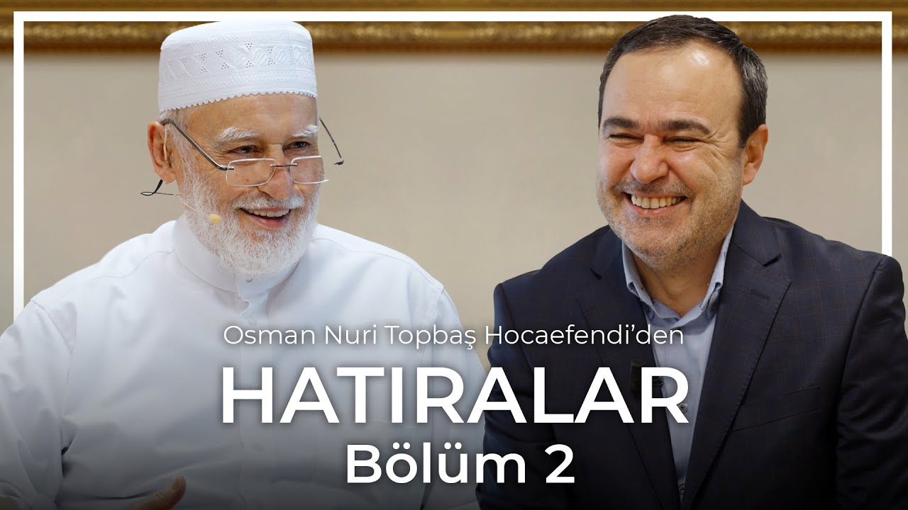Osman Nuri Topbaş | Hatıralar | Bölüm 2