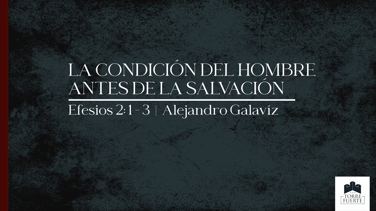 La condición del Hombre antes de la Salvación  |  Efesios 2:1 - 3 |  Ps. Alejandro Galavíz