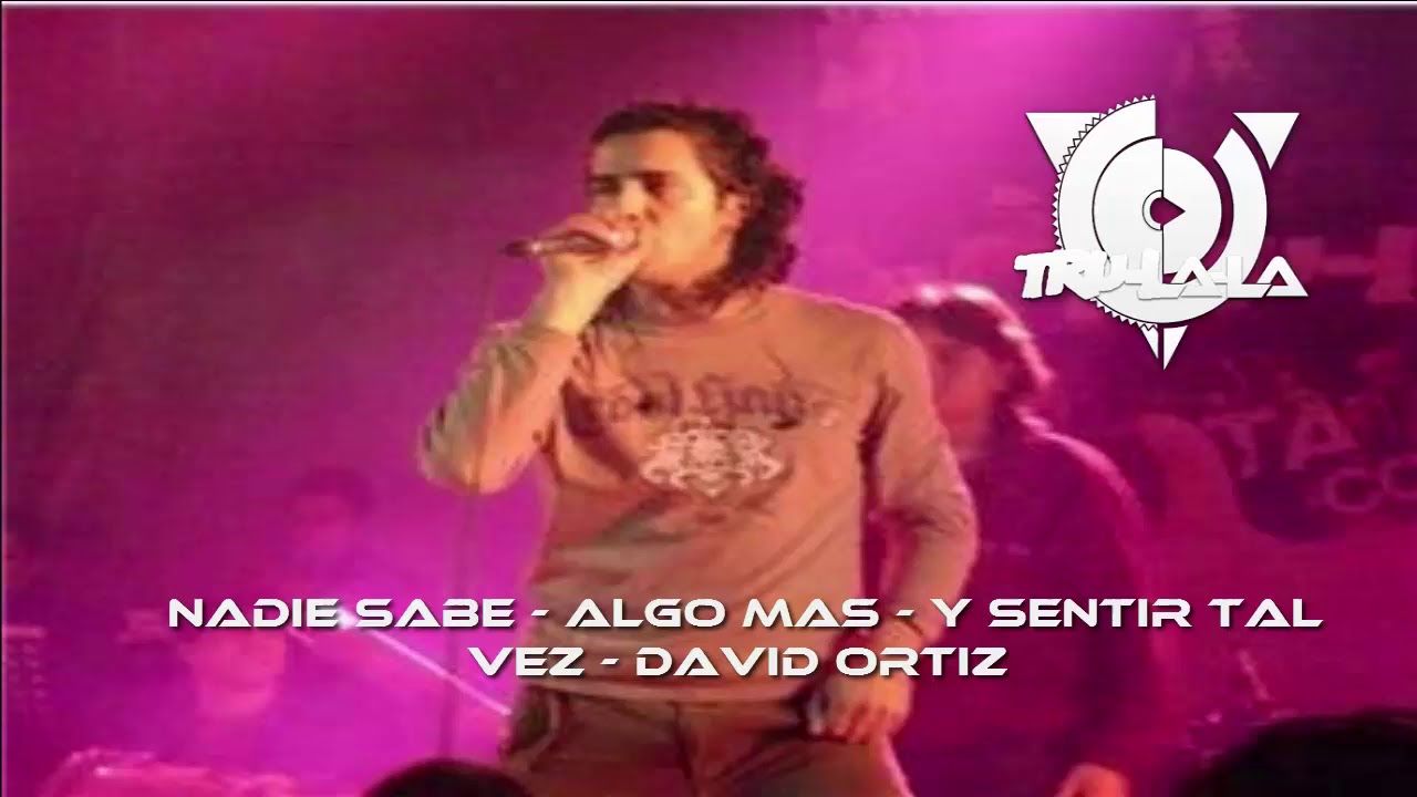 Nadie sabe - Algo mas - Y sentir tal vez - Trulala