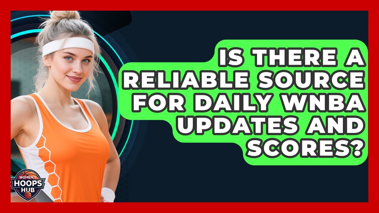 Is There a Reliable Source for Daily WNBA Updates and Scores? | Womens Hoops Hub News