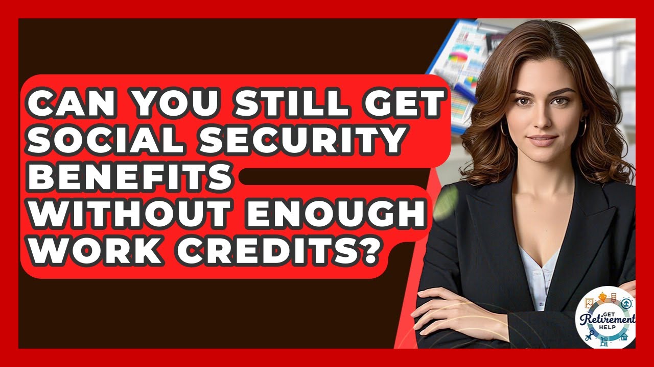 Can You Still Get Social Security Benefits Without Enough Work Credits? - Get Retirement Help