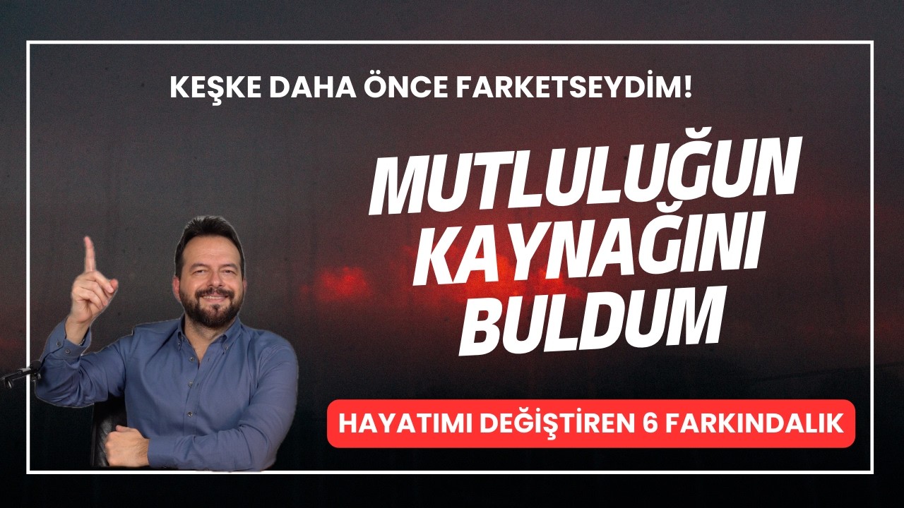 KEŞKE DAHA ÖNCE FARKETSEYDİM DİYECEĞİNİZ 6 FARKINDALIK! MUTLULUĞUN KAYNAĞINI BULUN!