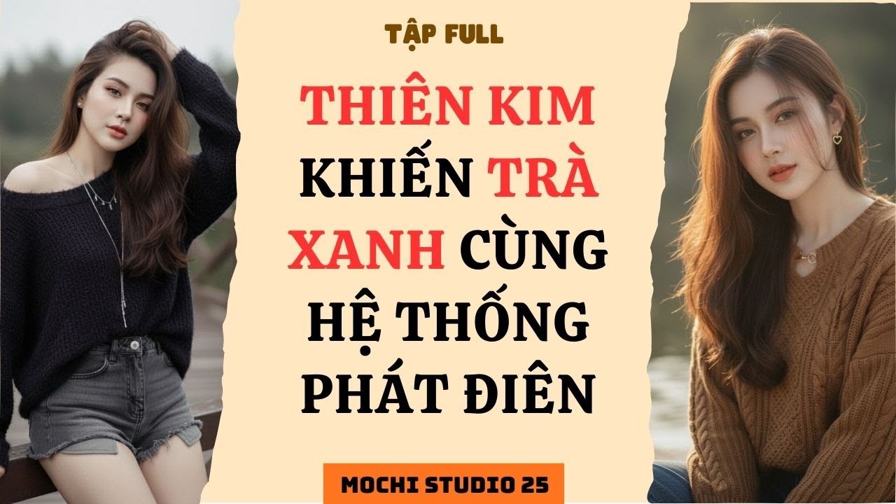 Full audio | THIÊN KIM KHIẾN TRÀ XANH CÙNG HỆ THỐNG PHÁT ĐIÊN | Mochi studiio 25 #truyenaudio #audio