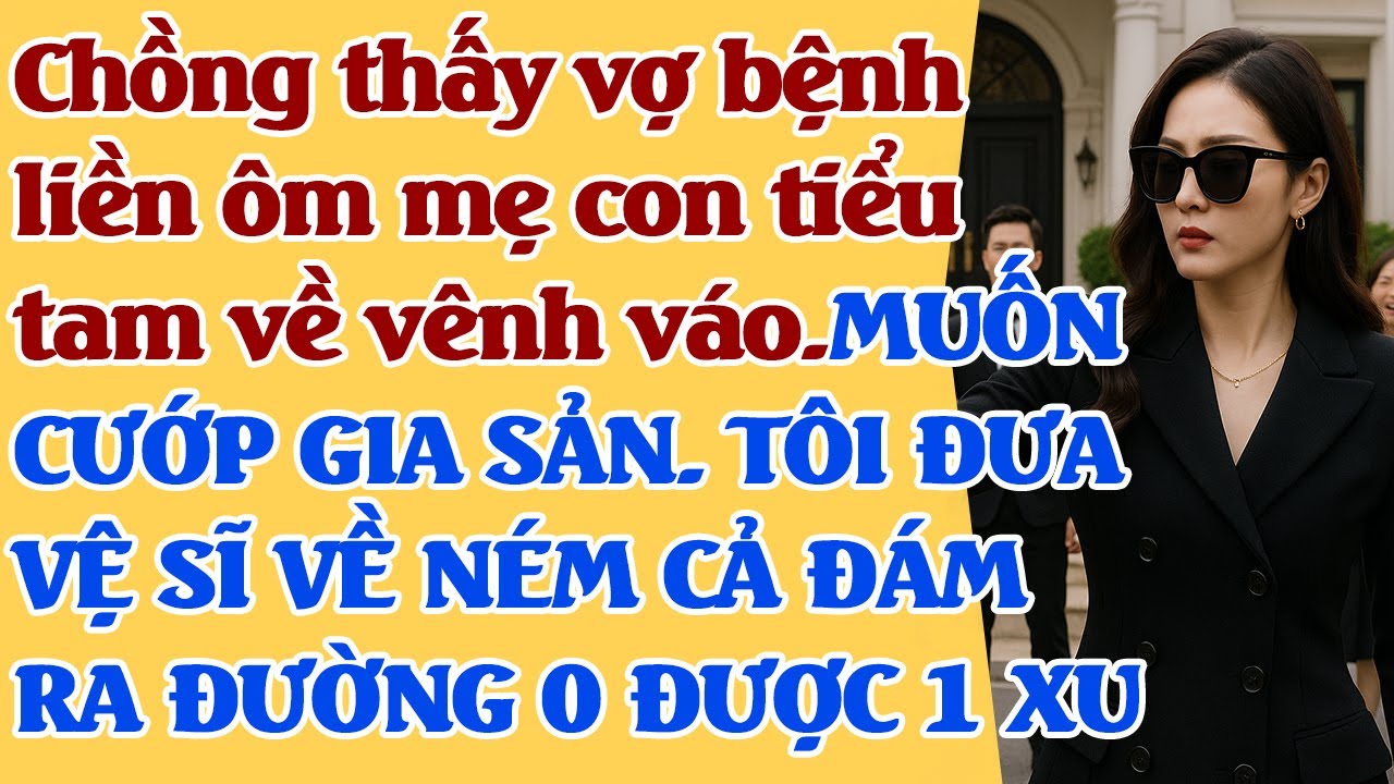 Chồng thấy vợ b.ệnh liền ôm mẹ con tiểu tam MUỐN CƯ.ỚP GIA SẢN. TÔI ĐƯA VỆ SĨ VỀ NÉM CẢ ĐÁM RA ĐƯỜNG