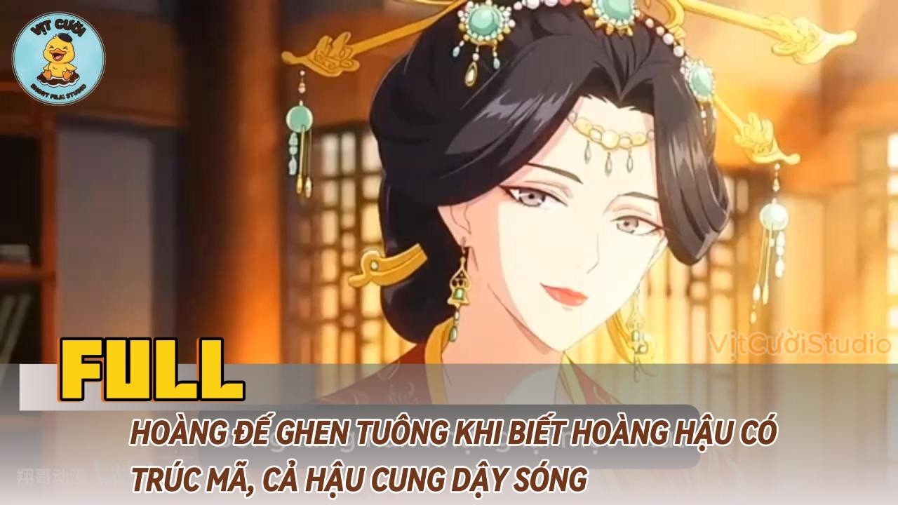[FULL] Ho&agrave;ng Đế Ghen Tu&ocirc;ng Khi Biết Ho&agrave;ng Hậu C&oacute; Tr&uacute;c M&atilde;, Cả Hậu Cung Dậy S&oacute;ng | Hoạt H&igrave;nh Cổ Trang
