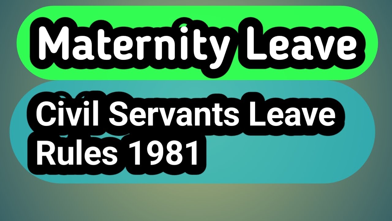 Maternity Leave, civil servant leave rules 1981