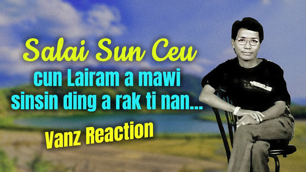 Salai Sun Ceu Cun Lairam A Mawi Sinsin Ding A Rak Ti Nan | Vanz Reaction