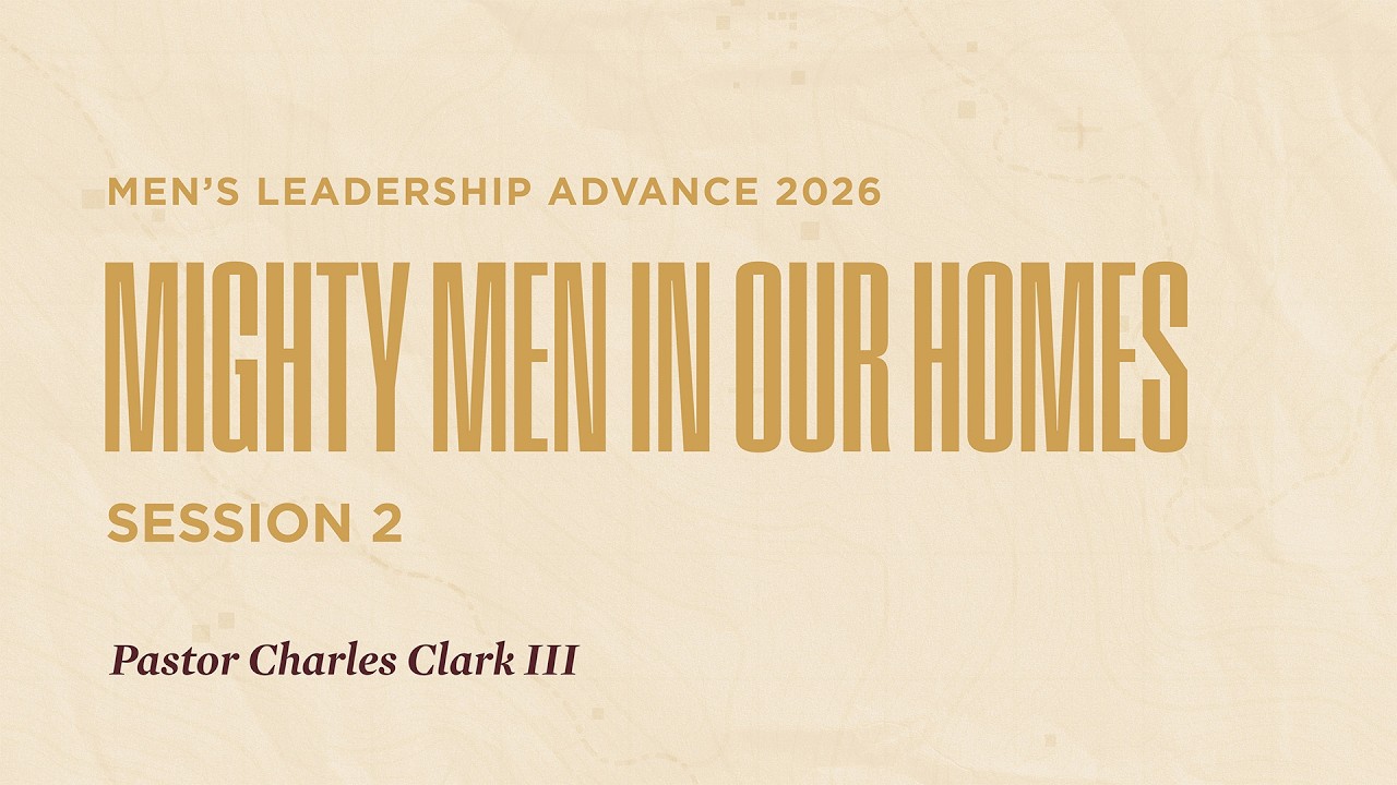 Mighty Men in Our Homes - Pastor Charles Clark III