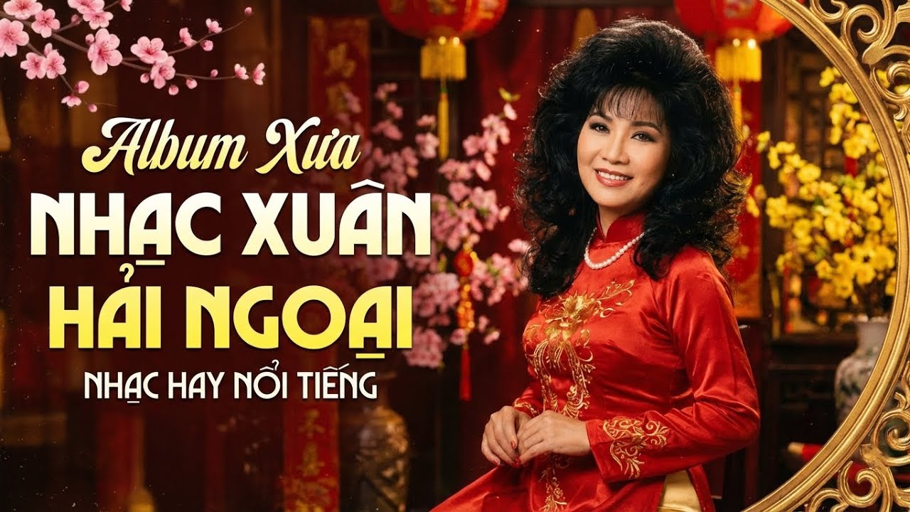 Nhạc Xuân Hải Ngoại Bất Hủ – Liên Khúc Xuân Hay Nghe Mỗi Năm Vẫn Thấy Bồi Hồi