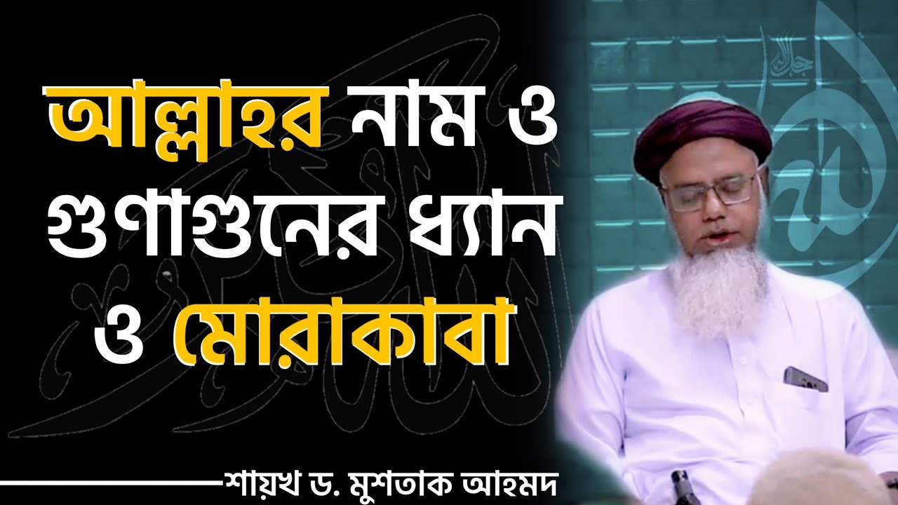 আল্লাহর নাম ও গুণাগুনের ধ্যান ও মোরাকাবা - শায়খ ড. মুশতাক আহমদ