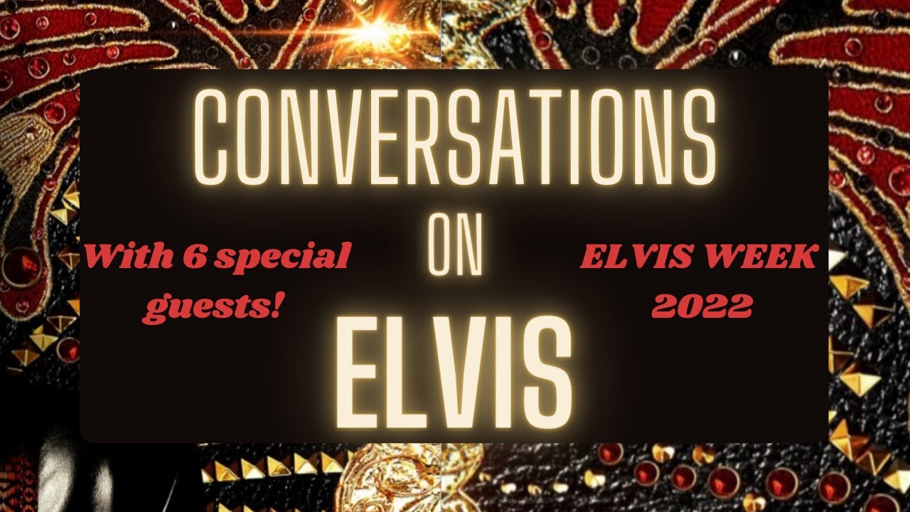 Elvis Week 2022-Conversations on Elvis Panel with 6 Special Guests!
