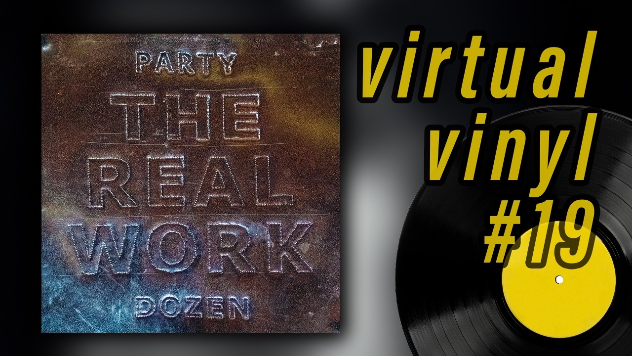 Virtual Vinyl #19: PARTY DOZEN - The Real Work