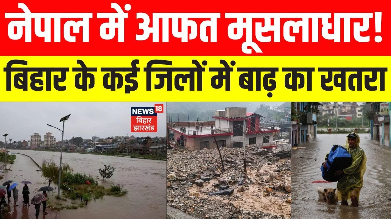 Nepal Floods 2025 Update: नेपाल में बारिश, बाढ़, भू-स्खलन से मची तबाही। बिहार में बाढ़ का खतरा। N18G