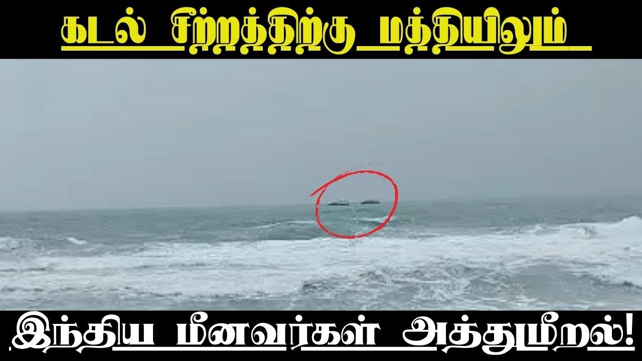 கடல் சீற்றத்திற்கு மத்தியிலும் சட்டவிரோத மீன்பிடியில் இந்திய மீனவர்கள் அத்துமீறல்!