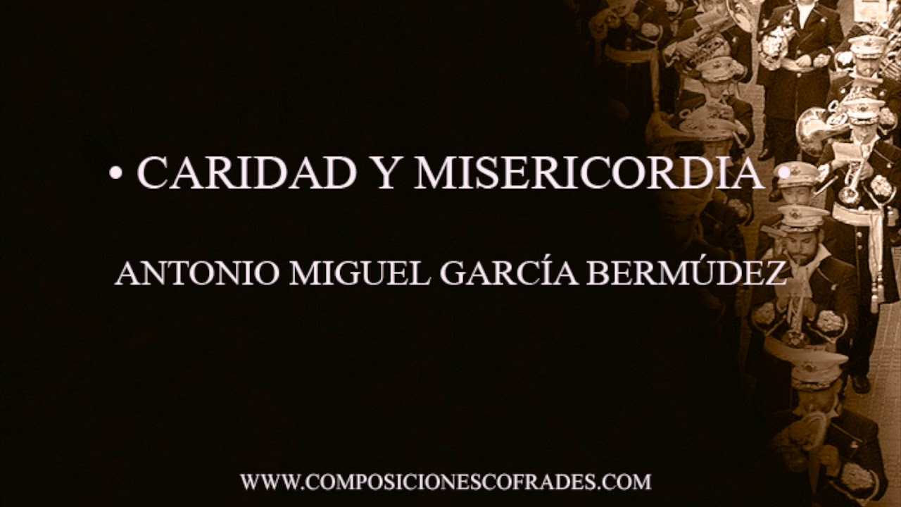 CARIDAD Y MISERICORDIA - ANTONIO MIGUEL GARCÍA BERNÁRDEZ [AGRUPACIÓN MUSICAL]