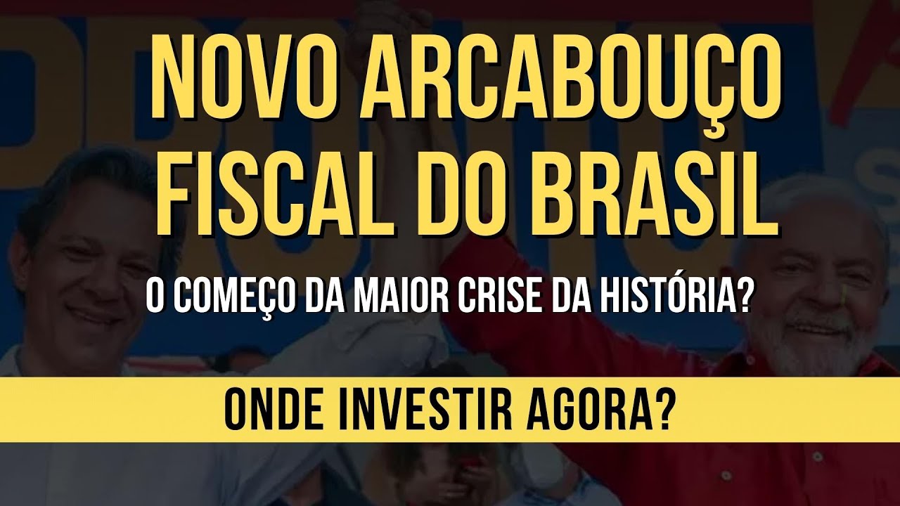 NOVO ARCABOUÇO FISCAL DO BRASIL: O INÍCIO DA MAIOR CRISE DA HISTÓRIA? | Onde investir agora?