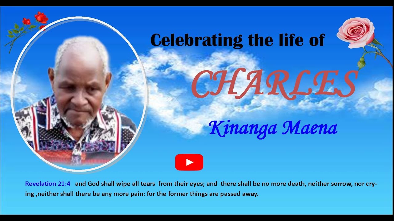 CELEBRATING THE LIFE OF CHARLES KINANGA MAENA