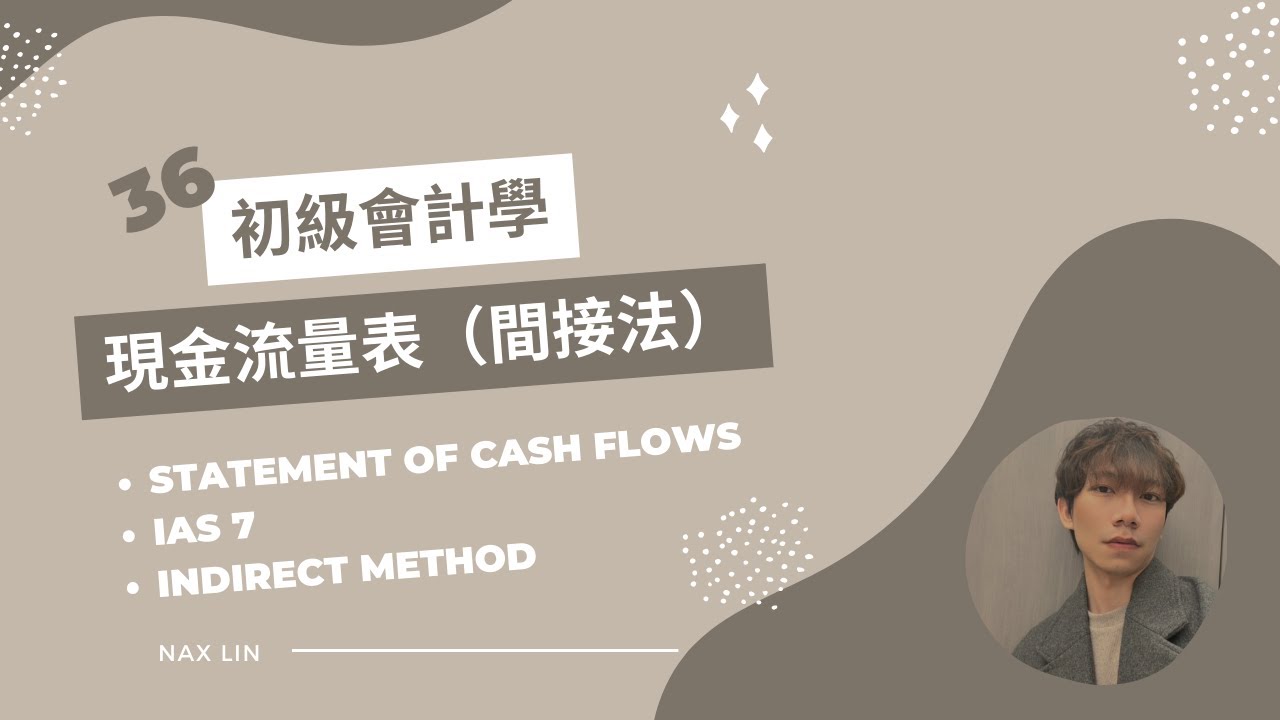 【會計學】 第三十六集  現金流量表 「間接法」Statement of Cash Flows / 國際會計準則第7號 IAS 7
