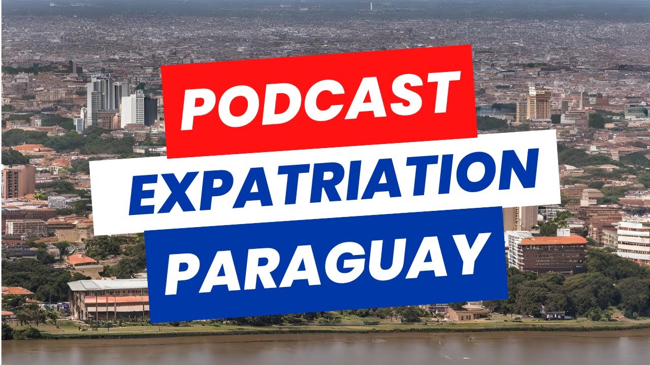 🇵🇾 PODCAST EXPATPARAGUAY® : CRIMINALITÉ, QUALITÉ DE VIE, ARGENT...