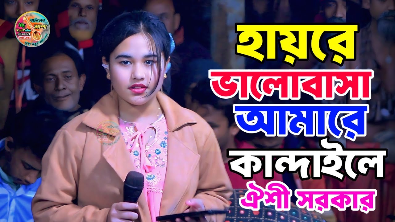 হায়রে ভালোবাসা আমারে কান্দাইলে || ঐশী সরকার || Oishi Sarkar || baul song || hiyer valobasha