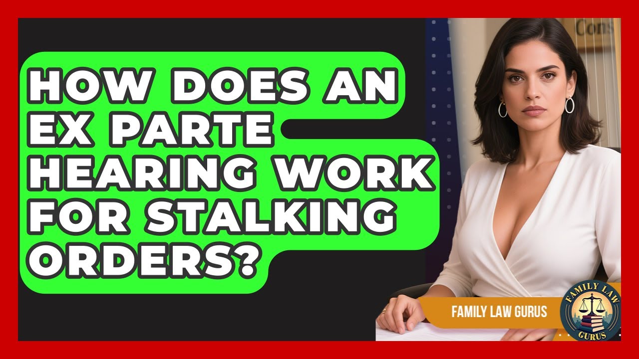 How Does An Ex Parte Hearing Work For Stalking Orders? - Family Law Gurus