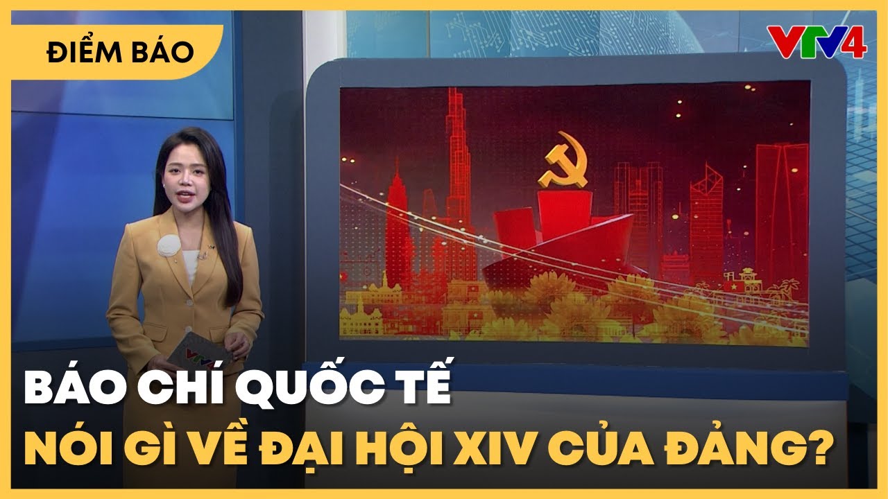 Báo chí quốc tế nói gì về Đại hội XIV của Đảng? | VTV4