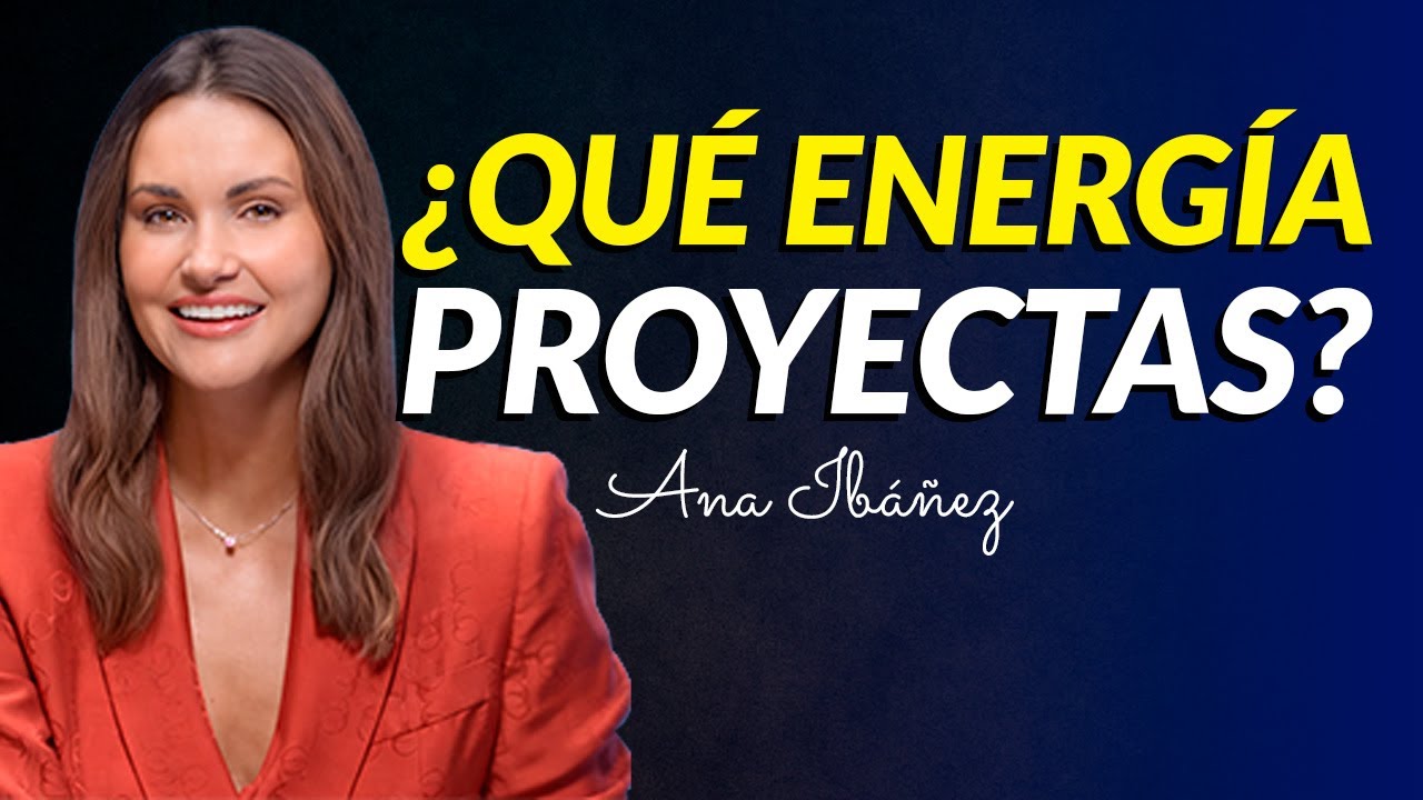 ¿Qué Energía Proyectas, Aprende A Transformar Tu Vibración I Ana Ibáñez