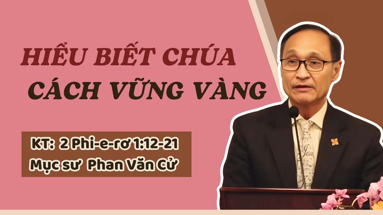 HIỂU BIẾT CHÚA CÁCH VỮNG VÀNG - Mục sư Phan Văn Cử