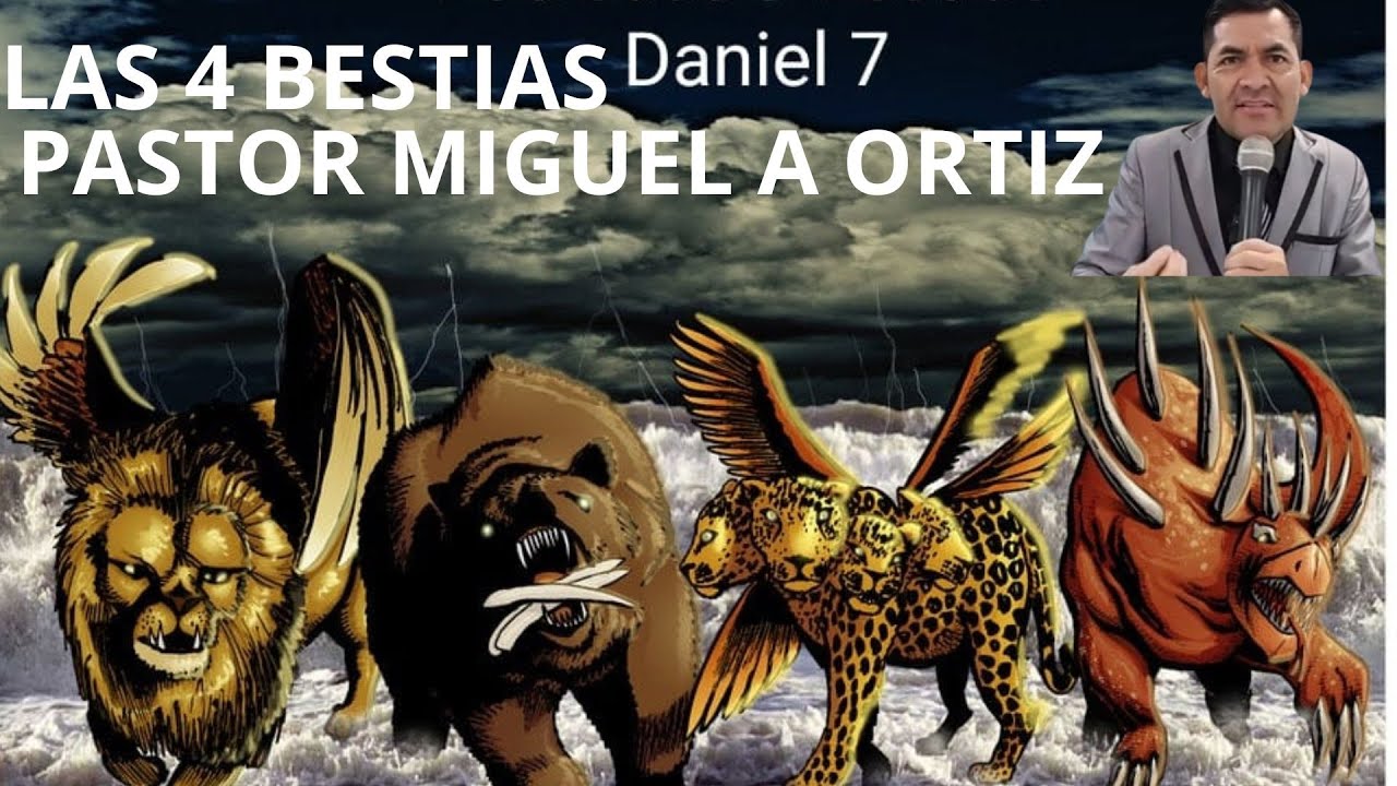 LAS 4 BESTIAS DE DANIEL 7 PASTOR MIGUEL ANGEL ORTIZ