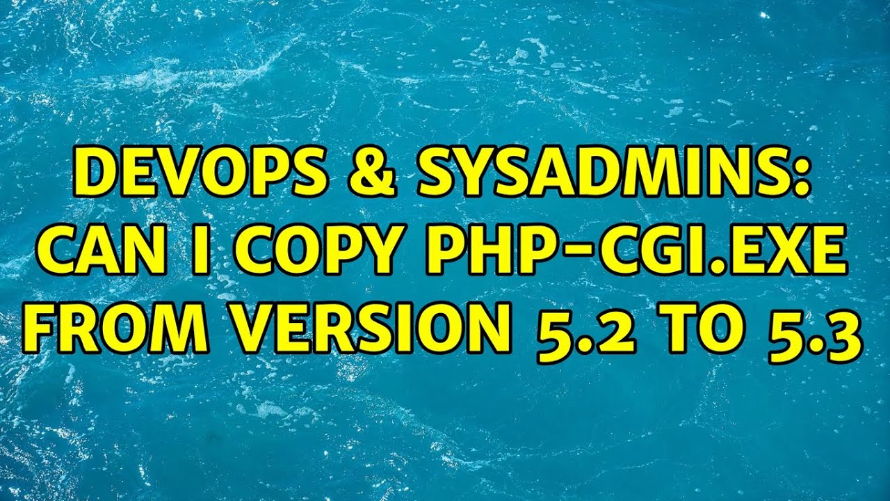 DevOps & SysAdmins: Can I copy PHP-CGI.EXE from version 5.2 to 5.3