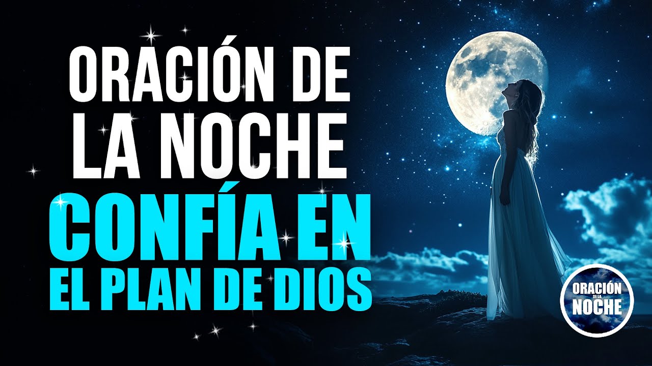 ORACIÓN DE LA NOCHE - PARA ENTREGAR PREOCUPACIONES Y CONFIAR EN EL PLAN DE DIOS.