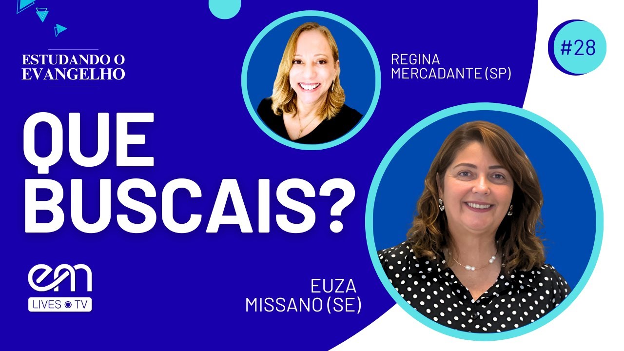 QUE BUSCAIS? | ESTUDANDO O EVANGELHO #28 | Euza Missano e Regina Mercadante | EM LIVES TV