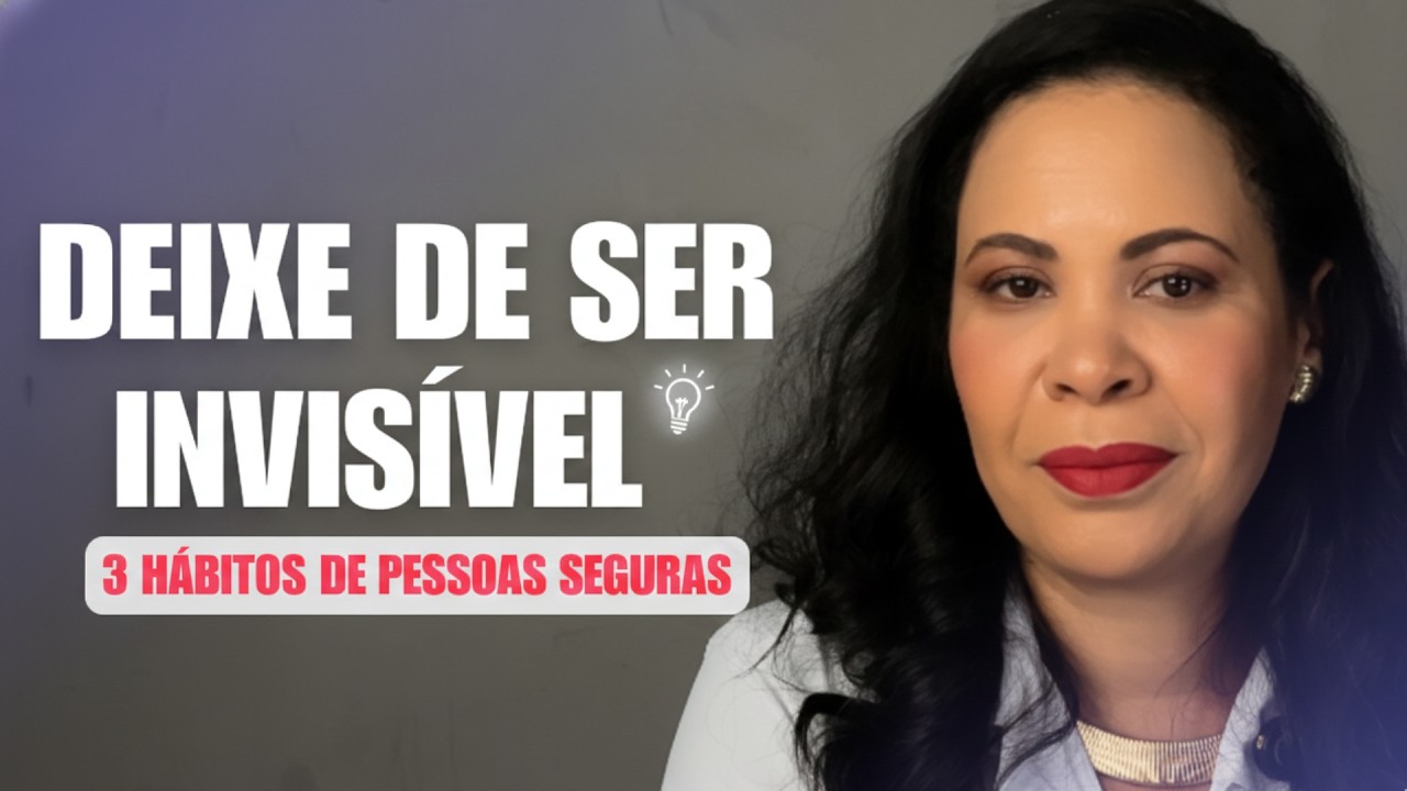 Deixe de ser INVISÍVEL: 3 hábitos que CONSTROEM presença e SEGURANÇA