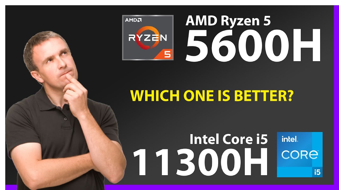 AMD Ryzen 5 5600H vs INTEL Core i5 11300H Technical Comparison