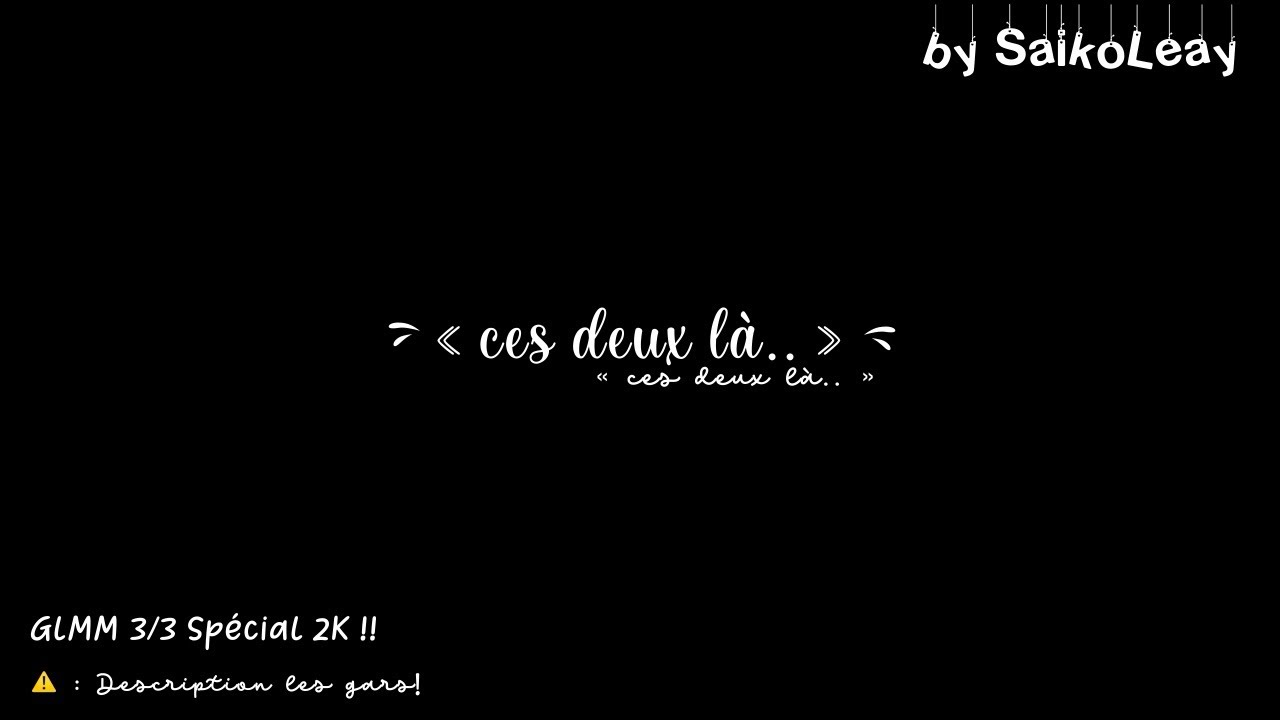 « Ces deux là.. » GLMM 🇫🇷 3/3 By 𝐒𝐚𝐢𝐤𝐨𝐋𝐞𝐚𝐲✫彡⚠️|| Description ||